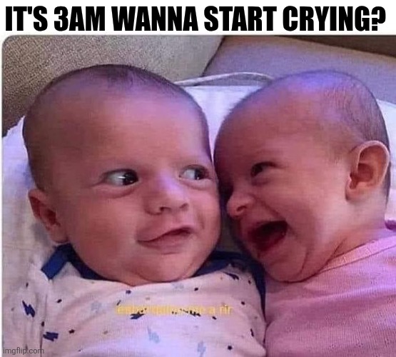 It's 3am Wanna Start Crying? | IT'S 3AM WANNA START CRYING? | image tagged in chrisjoines1 | made w/ Imgflip meme maker