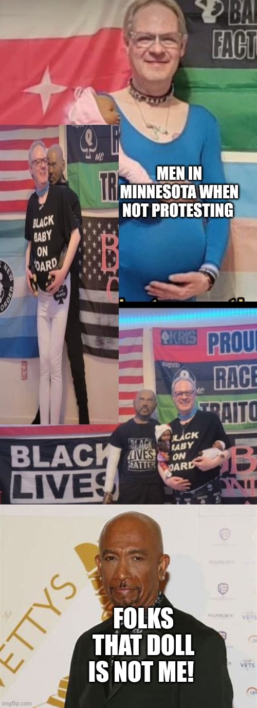 Minnesota men take day off from protesting parody | MEN IN MINNESOTA WHEN NOT PROTESTING; FOLKS THAT DOLL IS NOT ME! | image tagged in wtf | made w/ Imgflip meme maker