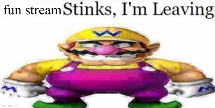 g | fun stream | image tagged in twitter stinks im leaving blank | made w/ Imgflip meme maker