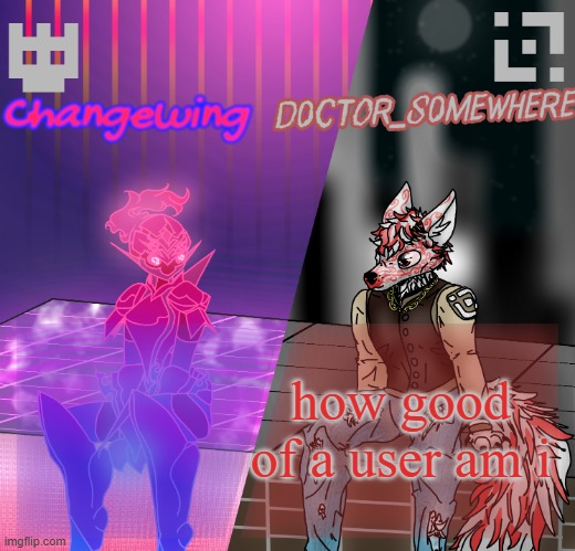 Changewing/D0ctor_S0mewhere shared template | how good of a user am i | image tagged in changewing/d0ctor_s0mewhere shared template | made w/ Imgflip meme maker