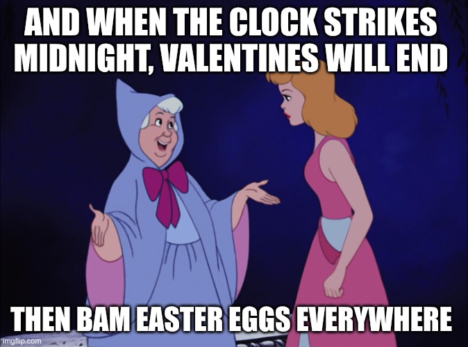 Cinderella Fairy Godmother | AND WHEN THE CLOCK STRIKES 
MIDNIGHT, VALENTINES WILL END; THEN BAM EASTER EGGS EVERYWHERE | image tagged in cinderella fairy godmother | made w/ Imgflip meme maker
