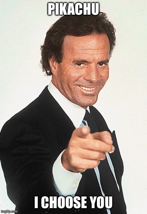 y lo sabes | PIKACHU; I CHOOSE YOU | image tagged in pikachu | made w/ Imgflip meme maker