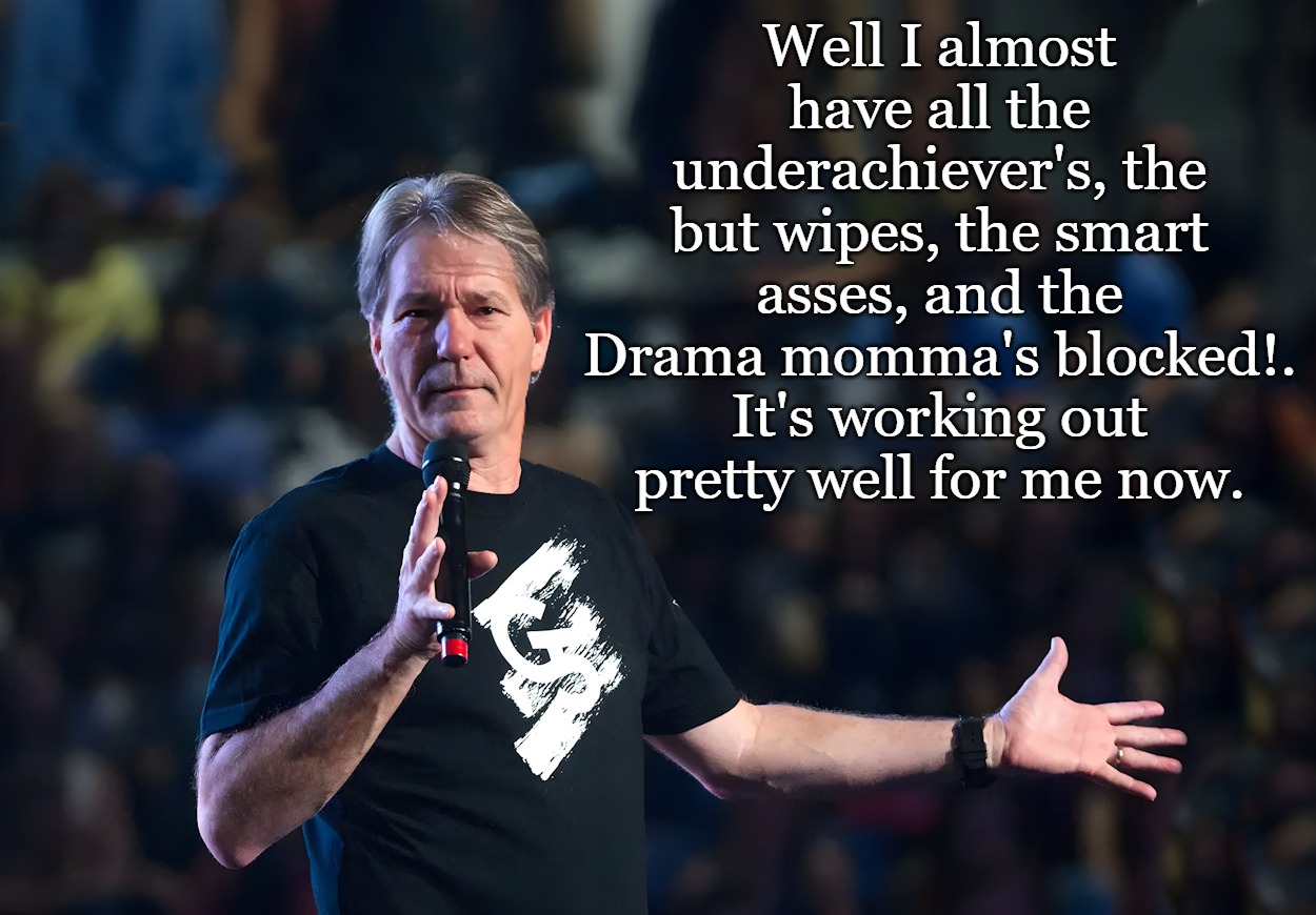 Well I almost have all the underachiever's, the but wipes, the smart asses, and the Drama momma's blocked!. It's working out pretty well for me now. | image tagged in lou foxworthy | made w/ Imgflip meme maker