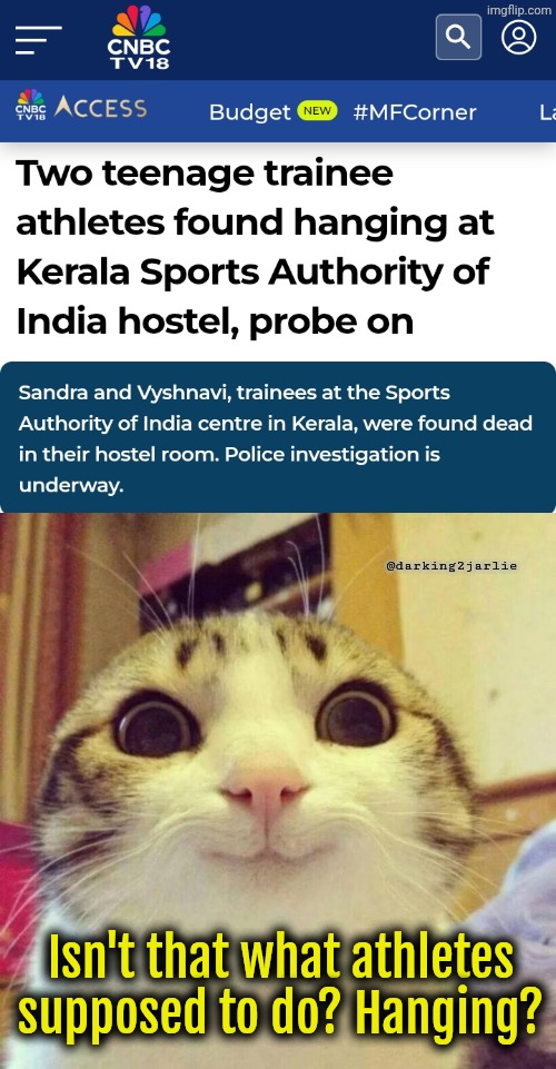 I hang everyday and never make into any news channel :angry: | @darking2jarlie; Isn't that what athletes supposed to do? Hanging? | image tagged in memes,smiling cat,hanging,dark humor | made w/ Imgflip meme maker