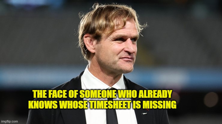 Scott Robertson TImesheet Reminder | THE FACE OF SOMEONE WHO ALREADY KNOWS WHOSE TIMESHEET IS MISSING | image tagged in scott robertson timesheet reminder,timesheet reminder,timesheet meme,all blacks coach,memes | made w/ Imgflip meme maker