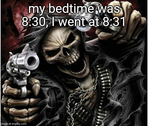 Badass Skeleton | my bedtime was 8:30, I went at 8:31 | image tagged in badass skeleton | made w/ Imgflip meme maker