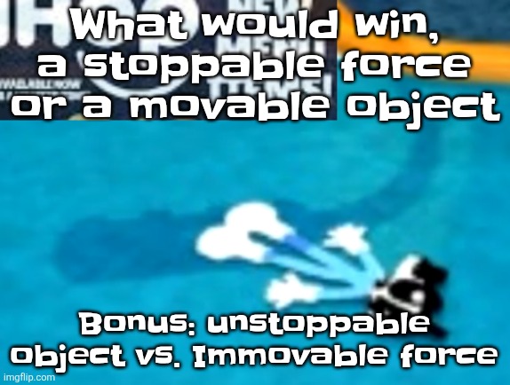 the flattening | What would win, a stoppable force or a movable object; Bonus: unstoppable object vs. Immovable force | image tagged in the flattening | made w/ Imgflip meme maker