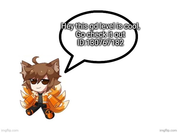 Gd_colonge_lover annoucement temp | Hey this gd level is cool,
Go check it out
ID:130767182 | image tagged in gd_colonge_lover annoucement temp | made w/ Imgflip meme maker