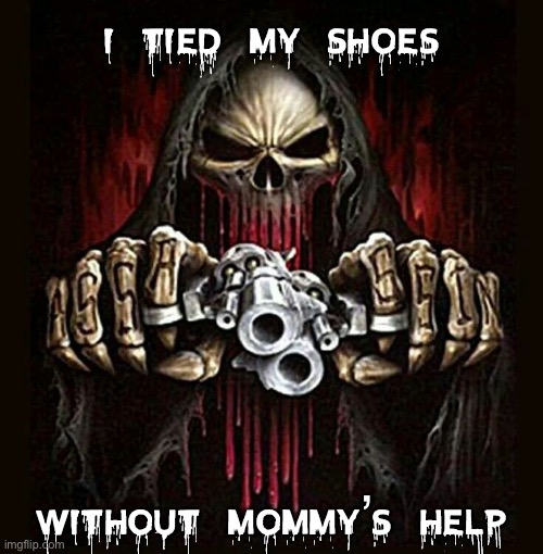 badass skeleton | i tied my shoes; without mommy’s help | image tagged in badass skeleton | made w/ Imgflip meme maker