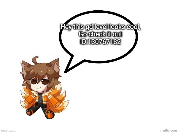 Gd_colonge_lover annoucement temp | Hey this gd level looks cool,
Go check it out
ID:130767182 | image tagged in gd_colonge_lover annoucement temp | made w/ Imgflip meme maker