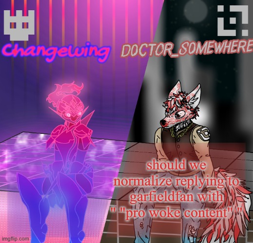 Changewing/D0ctor_S0mewhere shared template | should we normalize replying to garfieldfan with " "pro woke content" " | image tagged in changewing/d0ctor_s0mewhere shared template | made w/ Imgflip meme maker