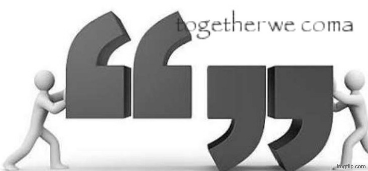 Together we coma | image tagged in together we coma | made w/ Imgflip meme maker