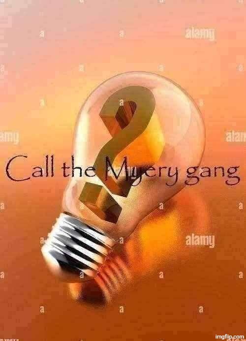 Call the Myery gang | image tagged in call the myery gang | made w/ Imgflip meme maker