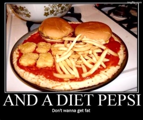 And A Diet Pepsi | image tagged in diet,pepsi,fat ass,fried foods,demotivationals,hypocrite | made w/ Imgflip meme maker