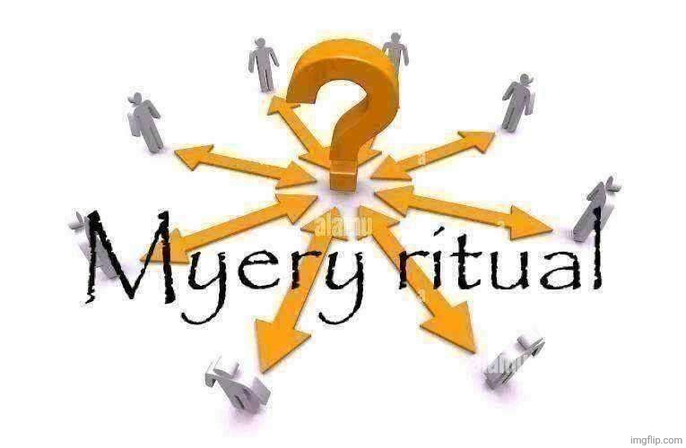 Myery ritual | image tagged in myery ritual | made w/ Imgflip meme maker