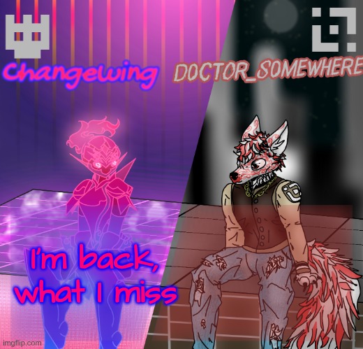 Changewing/D0ctor_S0mewhere shared template | I'm back, what I miss | image tagged in changewing/d0ctor_s0mewhere shared template | made w/ Imgflip meme maker