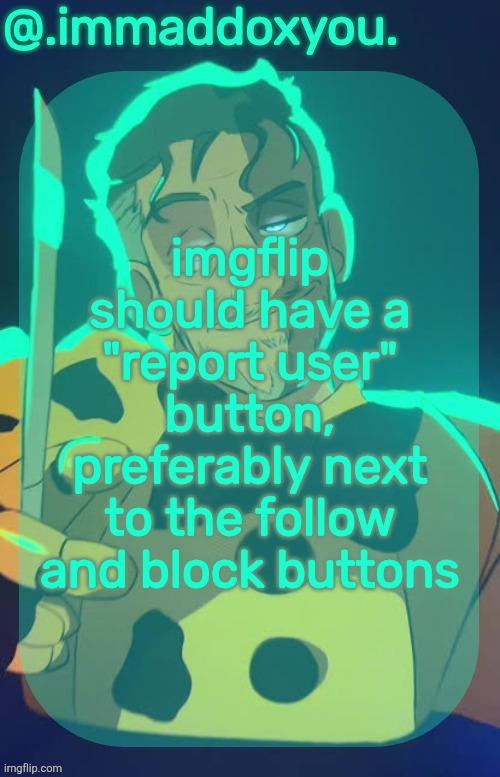 it'd be pretty useful for Jeffrey alts and trolls idk | imgflip should have a "report user" button, preferably next to the follow and block buttons | image tagged in mr afton | made w/ Imgflip meme maker