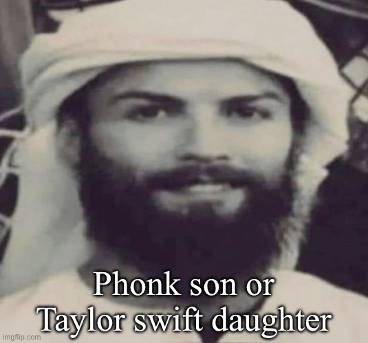 Muslimano Ronaldo | Phonk son or Taylor swift daughter | image tagged in muslimano ronaldo | made w/ Imgflip meme maker