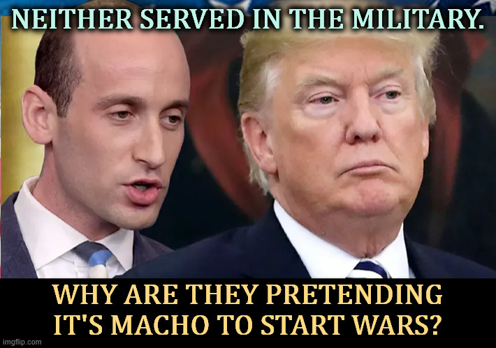 NEITHER SERVED IN THE MILITARY. WHY ARE THEY PRETENDING IT'S MACHO TO START WARS? | image tagged in trump,stephen miller,draft,military,wars,macho | made w/ Imgflip meme maker