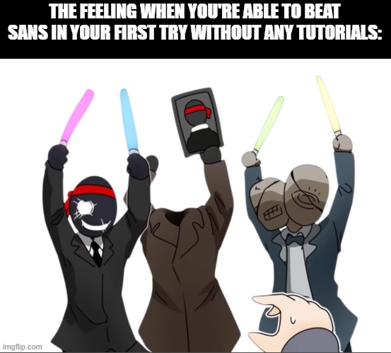 BRUH (and no, I didn't do that. This is just a meme for those lol) | THE FEELING WHEN YOU'RE ABLE TO BEAT SANS IN YOUR FIRST TRY WITHOUT ANY TUTORIALS: | image tagged in gematria celebrating,undertale | made w/ Imgflip meme maker