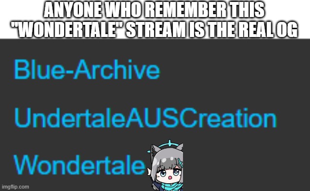 Ah yes, the good old days back when UT_fangirl was still here | ANYONE WHO REMEMBER THIS "WONDERTALE" STREAM IS THE REAL OG | image tagged in wondertale,remember that time,good old days | made w/ Imgflip meme maker