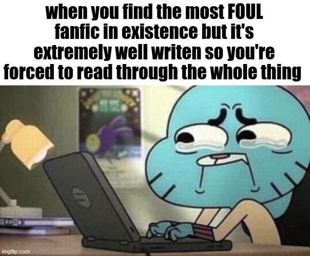 waiter! waiter! more generic wasted talent memes please! | when you find the most FOUL fanfic in existence but it's extremely well writen so you're forced to read through the whole thing | image tagged in funny,memes,fanfiction | made w/ Imgflip meme maker