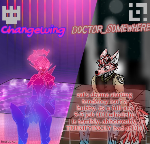 g | rat's drama starting tendency isn't a hobby, its a full-ass 9-5 job (((((which he is terribly, abhorrently, TERRIFYINGLY bad at))))) | image tagged in changewing/d0ctor_s0mewhere shared template | made w/ Imgflip meme maker