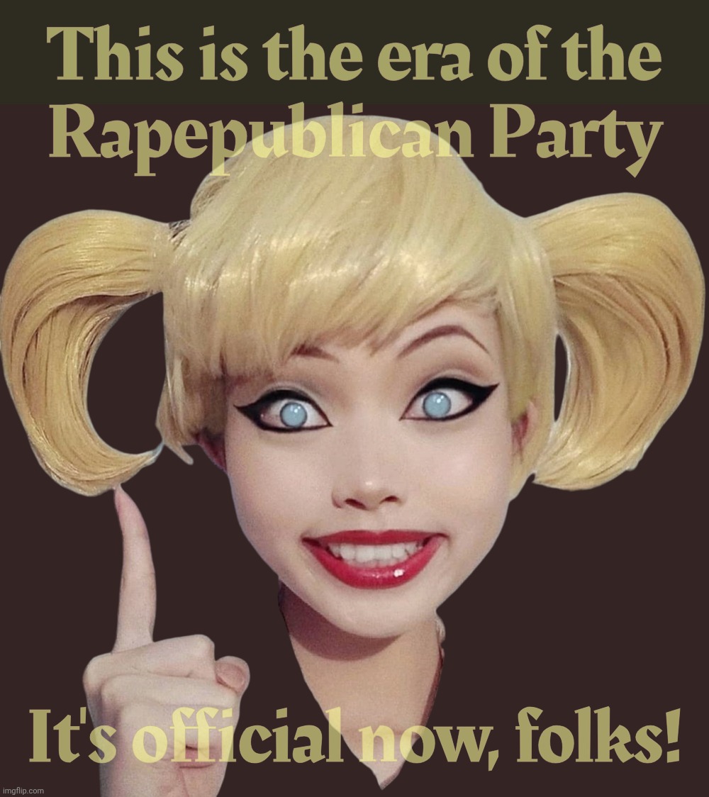 Women and children worst - the Republican Party protects rapists | This is the era of the
Rapepublican Party It's official now, folks! | image tagged in harley quinn,the republican party,the rapepublican party,they're coming out,they're abuser protectors,the sickness is real | made w/ Imgflip meme maker