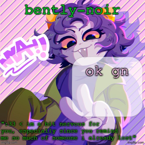 bently-noir nepeta temp | ok gn | image tagged in bently-noir nepeta temp | made w/ Imgflip meme maker