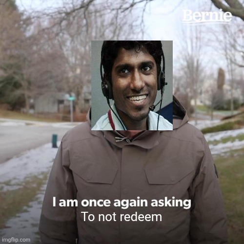 Do not reedeem!!!@ | To not redeem | image tagged in memes,bernie i am once again asking for your support | made w/ Imgflip meme maker