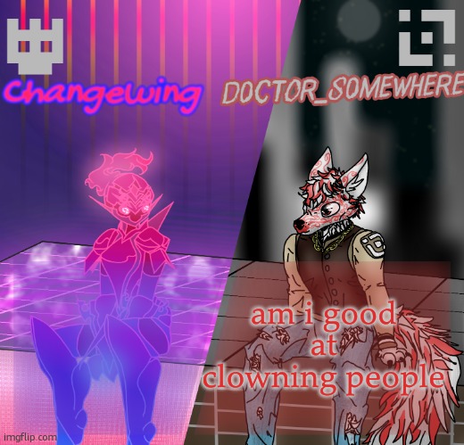 Changewing/D0ctor_S0mewhere shared template | am i good at clowning people | image tagged in changewing/d0ctor_s0mewhere shared template | made w/ Imgflip meme maker