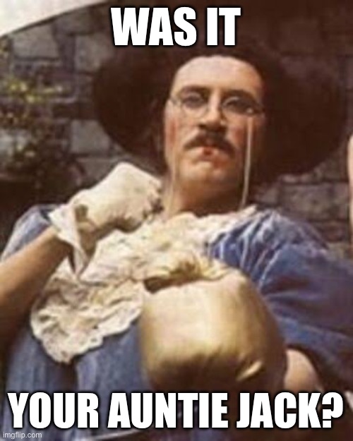 Auntie Jack. Rice. | WAS IT; YOUR AUNTIE JACK? | image tagged in auntie jack rice | made w/ Imgflip meme maker