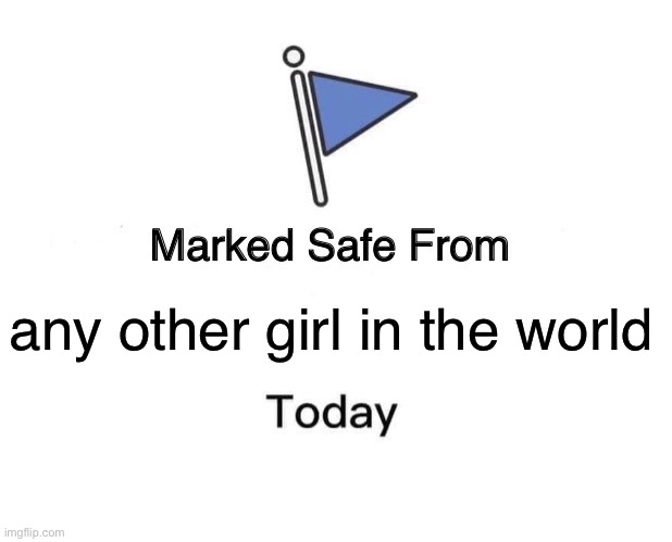 Marked Safe From Meme | any other girl in the world | image tagged in memes,marked safe from | made w/ Imgflip meme maker