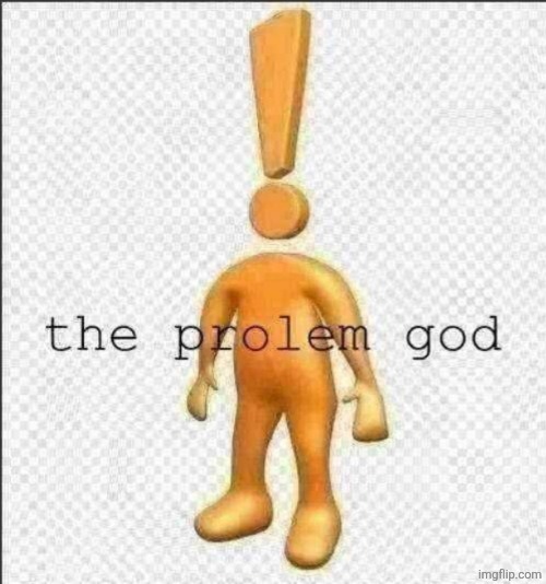 the prolem god | image tagged in the prolem god | made w/ Imgflip meme maker