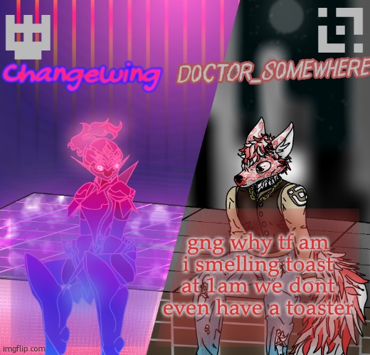 Changewing/D0ctor_S0mewhere shared template | gng why tf am i smelling toast at 1am we dont even have a toaster | image tagged in changewing/d0ctor_s0mewhere shared template | made w/ Imgflip meme maker