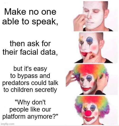 Literally roblox: | Make no one able to speak, then ask for their facial data, but it's easy to bypass and predators could talk to children secretly; "Why don't people like our platform anymore?" | image tagged in memes,clown applying makeup | made w/ Imgflip meme maker