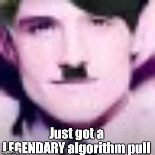 Uhhhhhhhhhhh | Just got a LEGENDARY algorithm pull | image tagged in uhhhhhhhhhhh | made w/ Imgflip meme maker