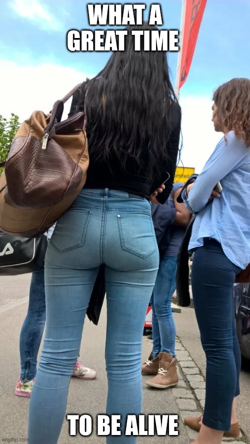 WHAT A GREAT TIME; TO BE ALIVE | image tagged in time | made w/ Imgflip meme maker