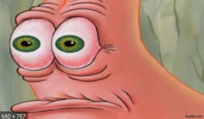 Horrified Patrick | image tagged in horrified patrick | made w/ Imgflip meme maker