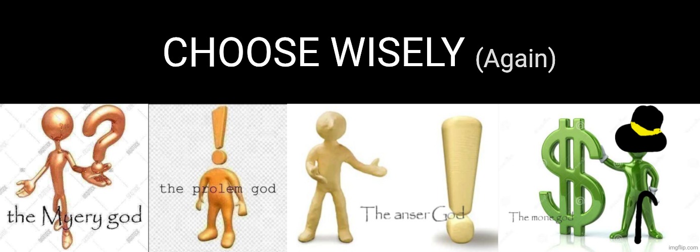 Forget zodiac signs E1, | CHOOSE WISELY; (Again) | image tagged in the myery god,the prolem god,the anser god,zodiac signs | made w/ Imgflip meme maker
