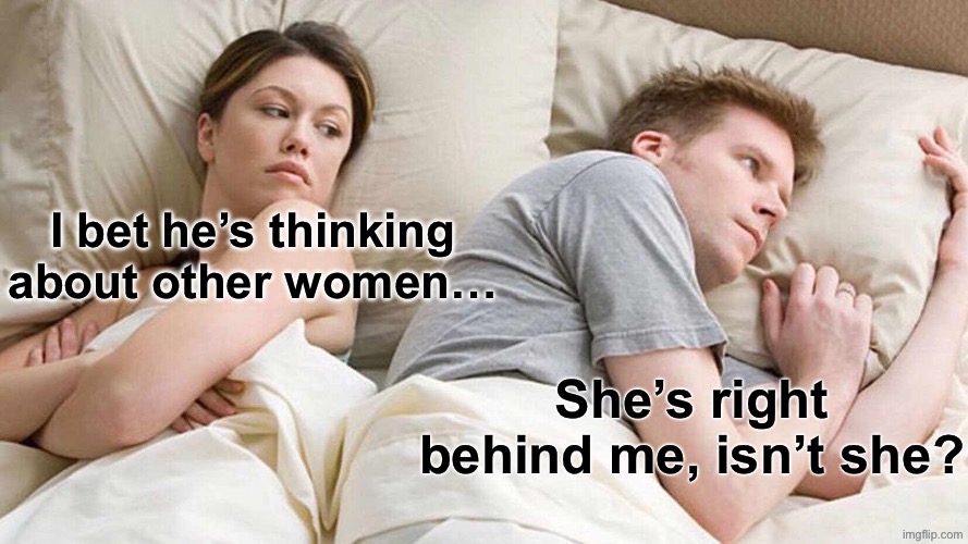 she’s right behind me, isn’t she? | I bet he’s thinking about other women…; She’s right behind me, isn’t she? | image tagged in memes,i bet he's thinking about other women,oops | made w/ Imgflip meme maker