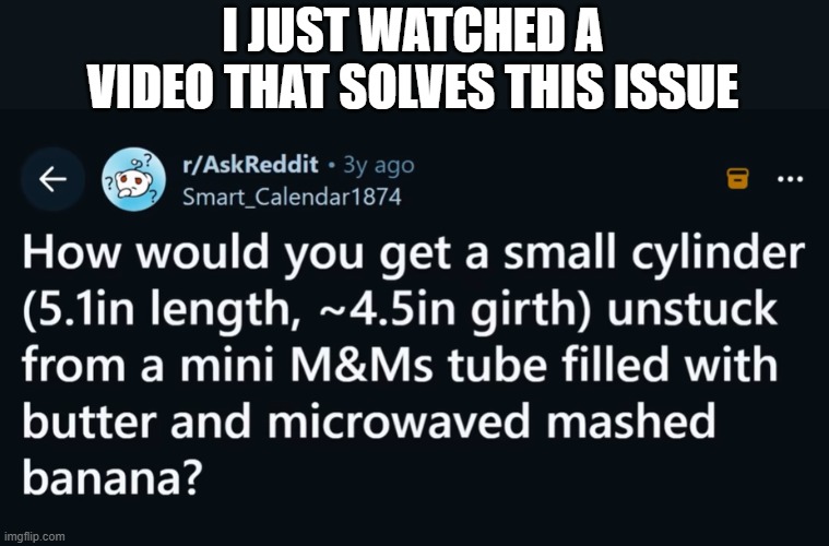 wowie | I JUST WATCHED A VIDEO THAT SOLVES THIS ISSUE | made w/ Imgflip meme maker