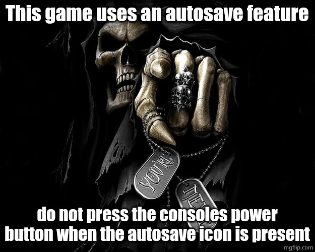 This game uses an autosave feature; do not press the consoles power button when the autosave icon is present | made w/ Imgflip meme maker