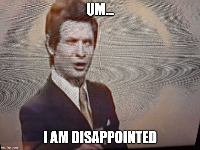 Um... | UM... I AM DISAPPOINTED | image tagged in um | made w/ Imgflip meme maker