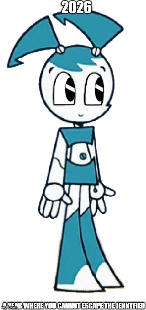 Jenny wakeman | 2026; A YEAR WHERE YOU CANNOT ESCAPE THE JENNYFIED | image tagged in jenny wakeman | made w/ Imgflip meme maker