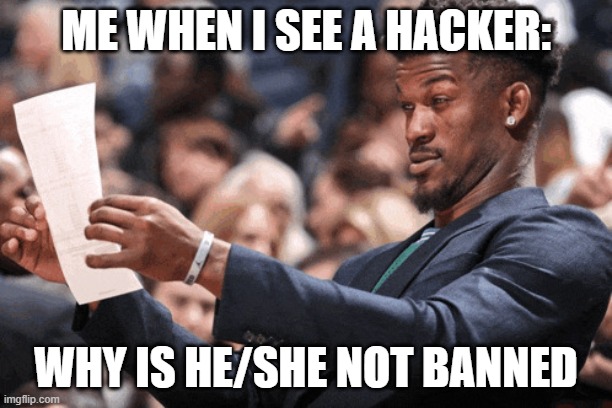 hacks are bad | ME WHEN I SEE A HACKER:; WHY IS HE/SHE NOT BANNED | image tagged in guy looking at a paper | made w/ Imgflip meme maker