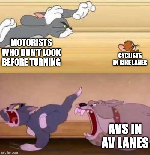 spike chasing tom chasing jerry | MOTORISTS WHO DON'T LOOK BEFORE TURNING; CYCLISTS IN BIKE LANES; AVS IN AV LANES | image tagged in spike chasing tom chasing jerry | made w/ Imgflip meme maker