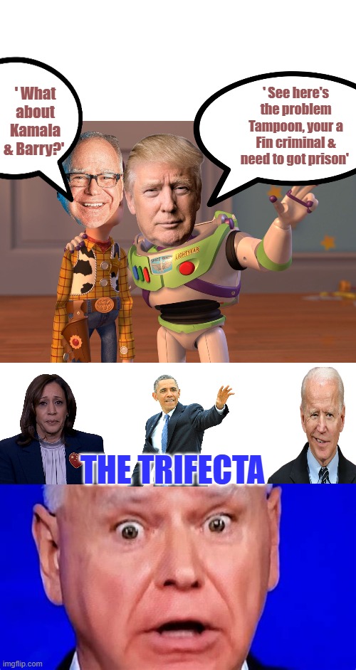 GO to prison  not ..to got prison, so you smellin Nazis just calm down.. | ' What about Kamala & Barry?'; ' See here's the problem Tampoon, your a Fin criminal & need to got prison'; THE TRIFECTA | image tagged in memes,x x everywhere | made w/ Imgflip meme maker