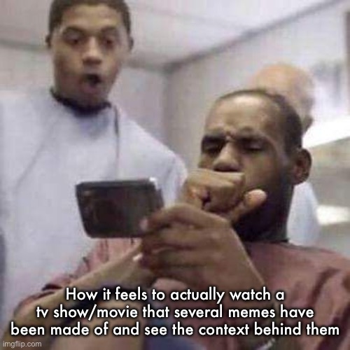 For example, jjk or minecraft movie | How it feels to actually watch a tv show/movie that several memes have been made of and see the context behind them | image tagged in lebron looking at phone | made w/ Imgflip meme maker