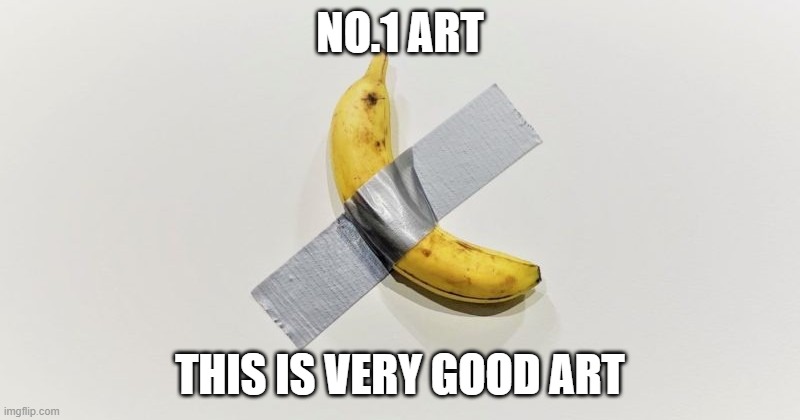 Banana On The Wall | NO.1 ART; THIS IS VERY GOOD ART | image tagged in banana on the wall | made w/ Imgflip meme maker